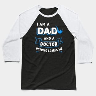 I'm A Dad And A Doctor Nothing Scares Me Baseball T-Shirt